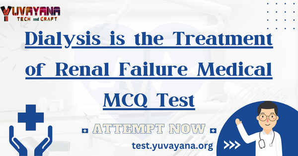 Dialysis is the Treatment of Renal Failure Medical MCQ Test
